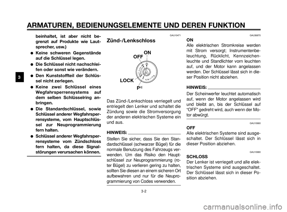 YAMAHA MT-03 2007  Betriebsanleitungen (in German) ARMATUREN, BEDIENUNGSELEMENTE UND DEREN FUNKTION
3-2
1
2
3
4
5
6
7
8
9
10
beinhaltet, ist aber nicht be-
grenzt auf Produkte wie Laut-
sprecher, usw.)
Keine schweren Gegenstände
auf die Schlüssel l