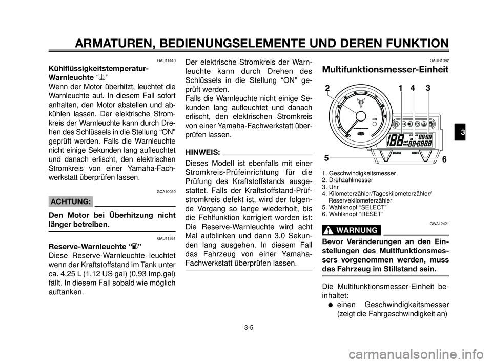 YAMAHA MT-03 2006  Betriebsanleitungen (in German) 1
2
3
4
5
6
7
8
9
10
ARMATUREN, BEDIENUNGSELEMENTE UND DEREN FUNKTION
3-5
GAU11440
Kühlflüssigkeitstemperatur-
Warnleuchte “u”
Wenn der Motor überhitzt, leuchtet die
Warnleuchte auf. In diesem 