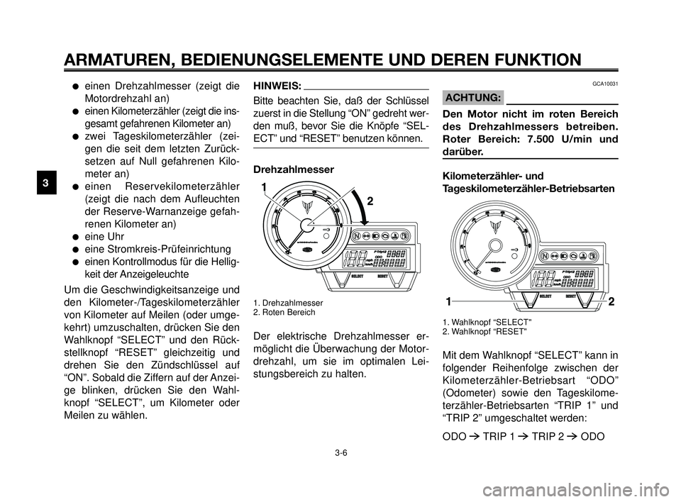 YAMAHA MT-03 2006  Betriebsanleitungen (in German) ARMATUREN, BEDIENUNGSELEMENTE UND DEREN FUNKTION
3-6
1
2
3
4
5
6
7
8
9
10
einen Drehzahlmesser (zeigt die
Motordrehzahl an)
einen Kilometerzähler (zeigt die ins-
gesamt gefahrenen Kilometer an)
zw