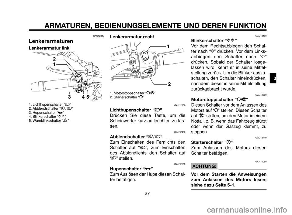 YAMAHA MT-03 2007  Betriebsanleitungen (in German) 1
2
3
4
5
6
7
8
9
10
ARMATUREN, BEDIENUNGSELEMENTE UND DEREN FUNKTION
3-9
GAU12343
Lenkerarmaturen
Lenkerarmatur link
1. Lichthupenschalter “1”
2. Abblendschalter “2/ 1”
3. Hupenschalter “o�