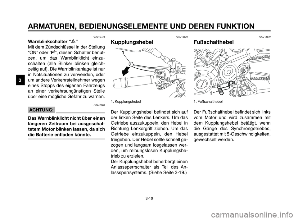 YAMAHA MT-03 2007  Betriebsanleitungen (in German) ARMATUREN, BEDIENUNGSELEMENTE UND DEREN FUNKTION
3-10
1
2
3
4
5
6
7
8
9
10
GAU12733
Warnblinkschalter “r”
Mit dem Zündschlüssel in der Stellung
“ON” oder “F”, diesen Schalter benut-
zen,