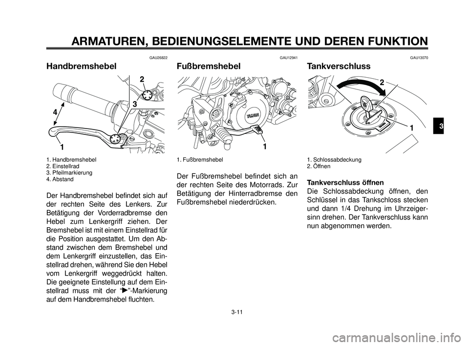 YAMAHA MT-03 2006  Betriebsanleitungen (in German) 1
2
3
4
5
6
7
8
9
10
ARMATUREN, BEDIENUNGSELEMENTE UND DEREN FUNKTION
3-11
GAU26822
Handbremshebel
1. Handbremshebel
2. Einstellrad
3. Pfeilmarkierung
4. Abstand
Der Handbremshebel befindet sich auf
d