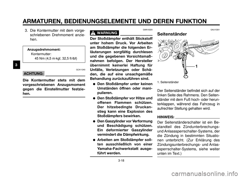 YAMAHA MT-03 2006  Betriebsanleitungen (in German) GAU15301
Seitenständer
1. Seitenständer
Der Seitenständer befindet sich auf der
linken Seite des Rahmens. Den Seiten-
ständer mit dem Fuß hoch- oder herun-
terklappen, während das Fahrzeug in
au