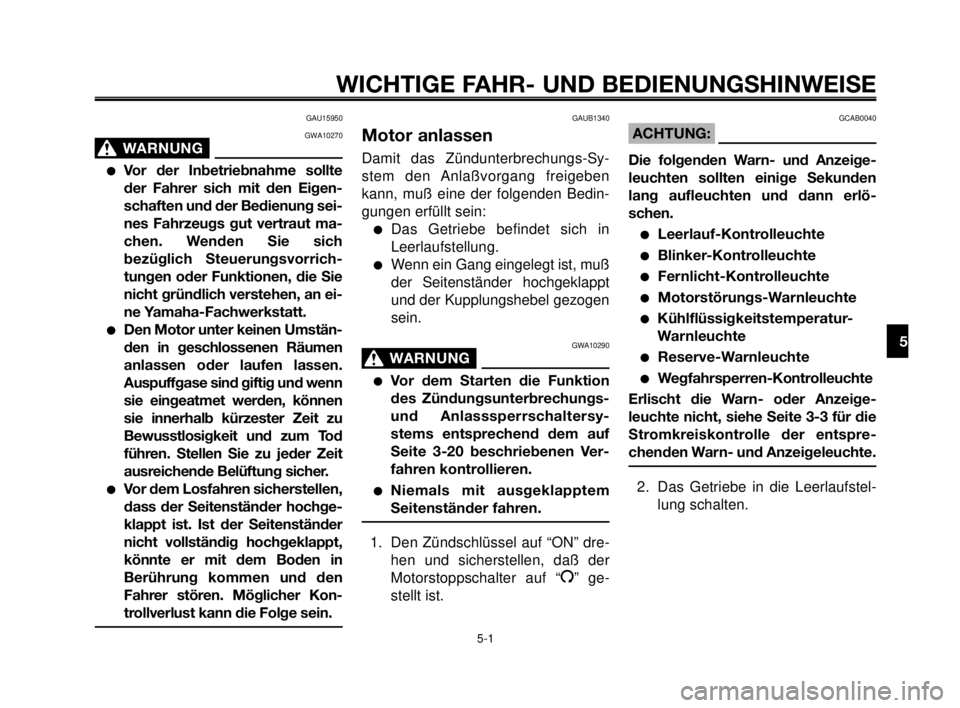 YAMAHA MT-03 2007  Betriebsanleitungen (in German) 1
2
3
4
5
6
7
8
9
10
WICHTIGE FAHR- UND BEDIENUNGSHINWEISE 
GAU15950
GWA10270
WARNUNG0
Vor der Inbetriebnahme sollte
der Fahrer sich mit den Eigen-
schaften und der Bedienung sei-
nes Fahrzeugs gut v