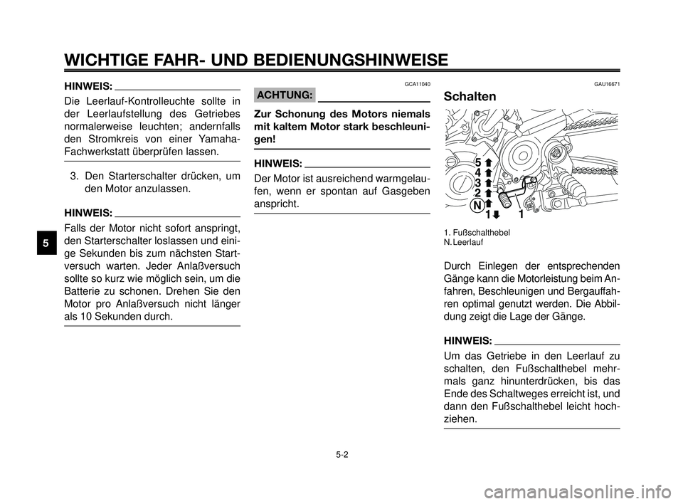 YAMAHA MT-03 2007  Betriebsanleitungen (in German) WICHTIGE FAHR- UND BEDIENUNGSHINWEISE
HINWEIS:
Die Leerlauf-Kontrolleuchte sollte in
der Leerlaufstellung des Getriebes
normalerweise leuchten; andernfalls
den Stromkreis von einer Yamaha-
Fachwerksta