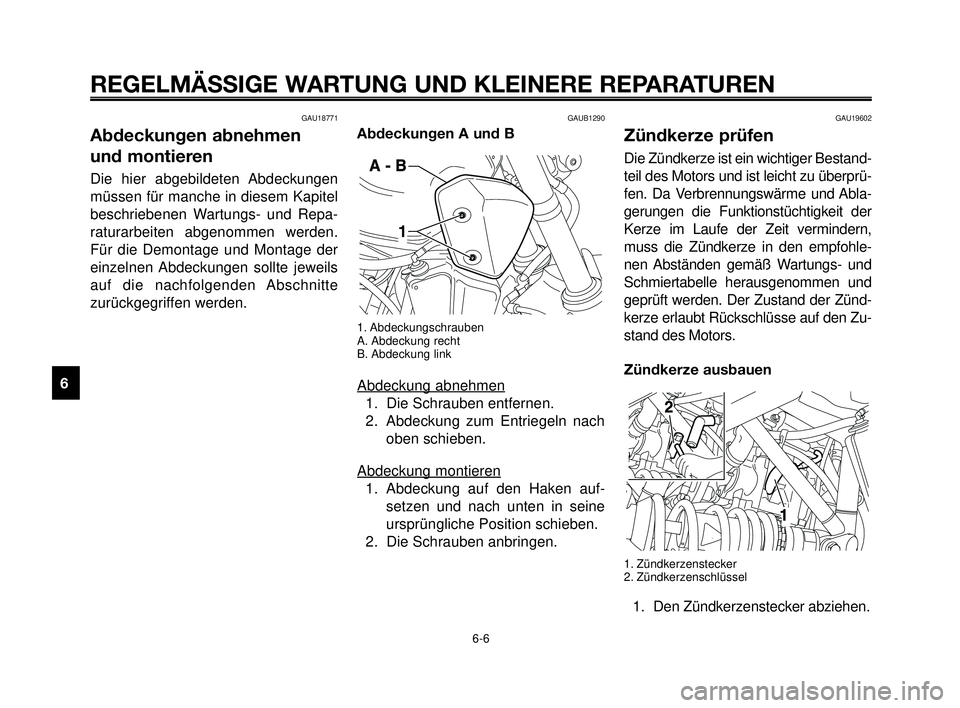 YAMAHA MT-03 2007  Betriebsanleitungen (in German) REGELMÄSSIGE WARTUNG UND KLEINERE REPARATUREN
GAU18771
Abdeckungen abnehmen
und montieren
Die hier abgebildeten Abdeckungen
müssen für manche in diesem Kapitel
beschriebenen Wartungs- und Repa-
rat