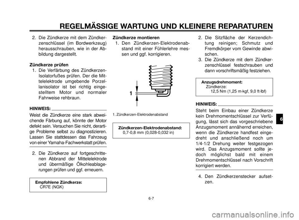 YAMAHA MT-03 2007  Betriebsanleitungen (in German) 1
2
3
4
5
6
7
8
9
10
REGELMÄSSIGE WARTUNG UND KLEINERE REPARATUREN
2. Die Zündkerze mit dem Zündker-
zenschlüssel (im Bordwerkzeug)
herausschrauben, wie in der Ab-
bildung dargestellt.
Zündkerze 