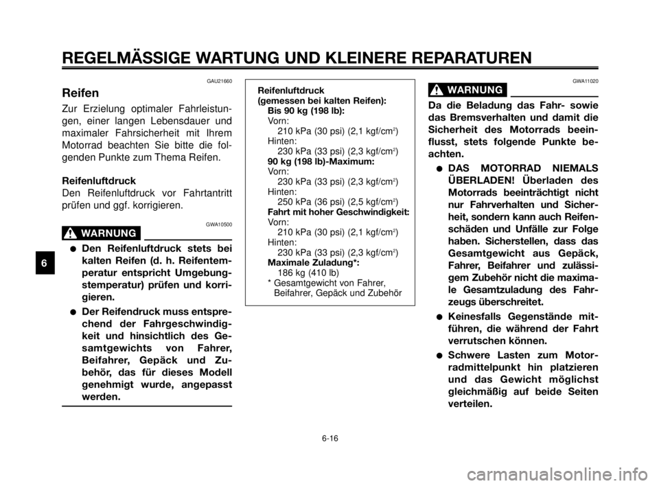 YAMAHA MT-03 2007  Betriebsanleitungen (in German) REGELMÄSSIGE WARTUNG UND KLEINERE REPARATUREN
GAU21660
Reifen
Zur Erzielung optimaler Fahrleistun-
gen, einer langen Lebensdauer und
maximaler Fahrsicherheit mit Ihrem
Motorrad beachten Sie bitte die