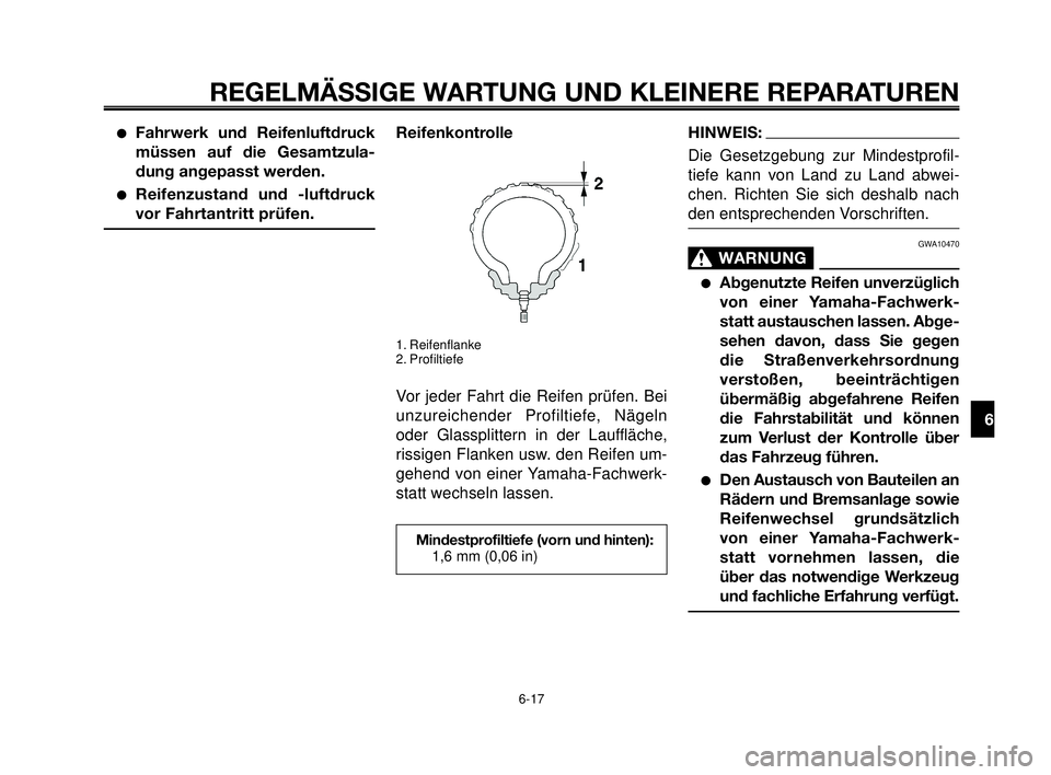 YAMAHA MT-03 2006  Betriebsanleitungen (in German) 1
2
3
4
5
6
7
8
9
10
REGELMÄSSIGE WARTUNG UND KLEINERE REPARATUREN
Fahrwerk und Reifenluftdruck
müssen auf die Gesamtzula-
dung angepasst werden.
Reifenzustand und -luftdruck
vor Fahrtantritt prü