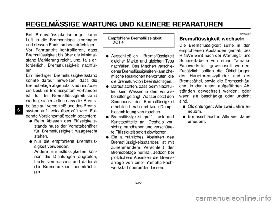 YAMAHA MT-03 2006  Betriebsanleitungen (in German) REGELMÄSSIGE WARTUNG UND KLEINERE REPARATUREN
Ausschließlich Bremsflüssigkeit
gleicher Marke und gleichen Typs
nachfüllen. Das Mischen verschie-
dener Bremsflüssigkeiten kann che-
mische Reaktio