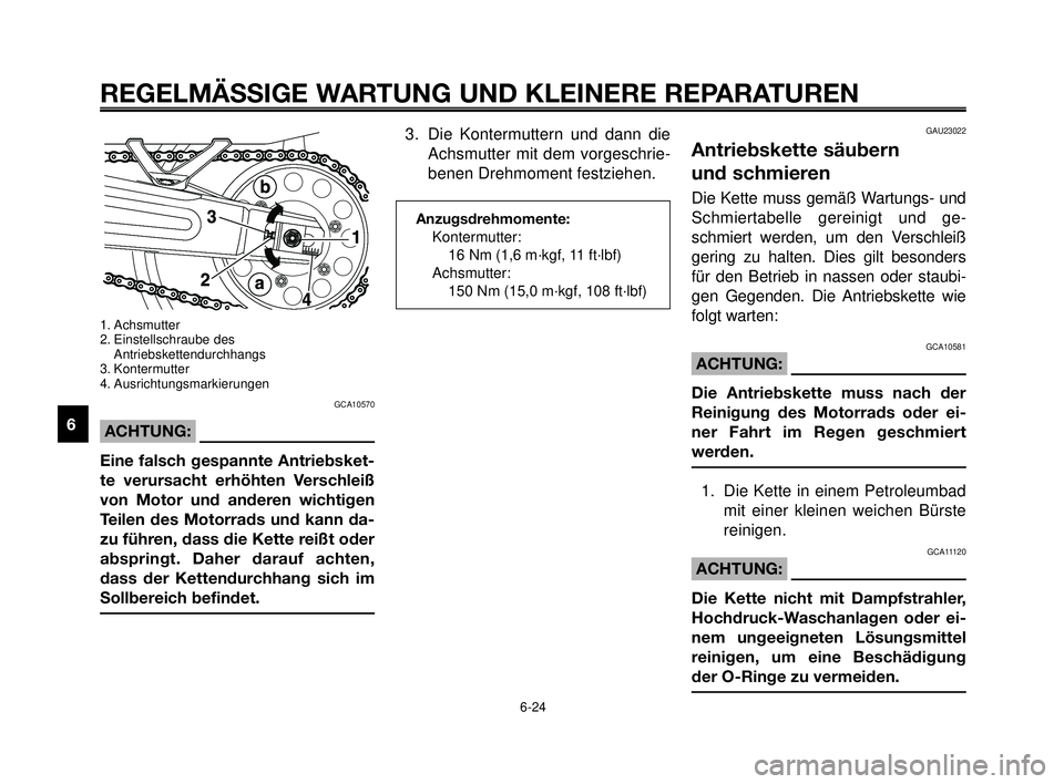 YAMAHA MT-03 2007  Betriebsanleitungen (in German) REGELMÄSSIGE WARTUNG UND KLEINERE REPARATUREN
6-24
1
2
3
4
5
6
7
8
9
10
1. Achsmutter
2. Einstellschraube des
Antriebskettendurchhangs
3. Kontermutter
4. Ausrichtungsmarkierungen
GCA10570
ACHTUNG:
Ei