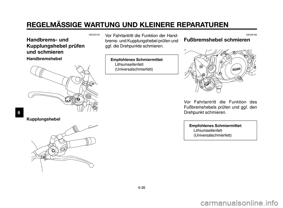 YAMAHA MT-03 2007  Betriebsanleitungen (in German) REGELMÄSSIGE WARTUNG UND KLEINERE REPARATUREN
6-26
1
2
3
4
5
6
7
8
9
10
GAU23140
Handbrems- und
Kupplungshebel prüfen 
und schmieren
Handbremshebel
Kupplungshebel
Vor Fahrtantritt die Funktion der H