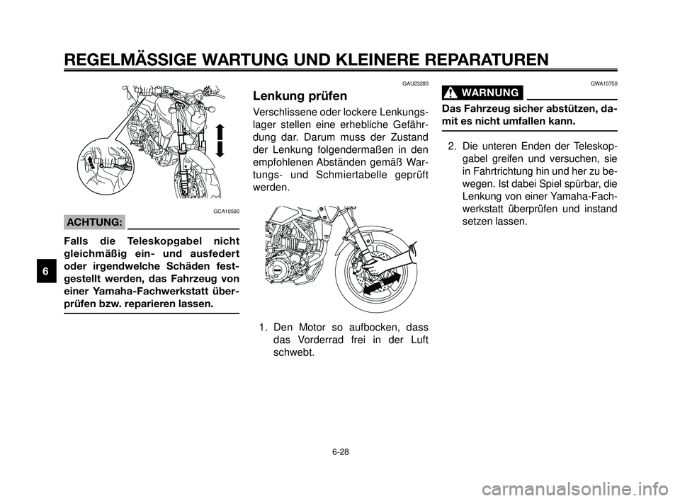 YAMAHA MT-03 2006  Betriebsanleitungen (in German) REGELMÄSSIGE WARTUNG UND KLEINERE REPARATUREN
GCA10590
ACHTUNG:
Falls die Teleskopgabel nicht
gleichmäßig ein- und ausfedert
oder irgendwelche Schäden fest-
gestellt werden, das Fahrzeug von
einer