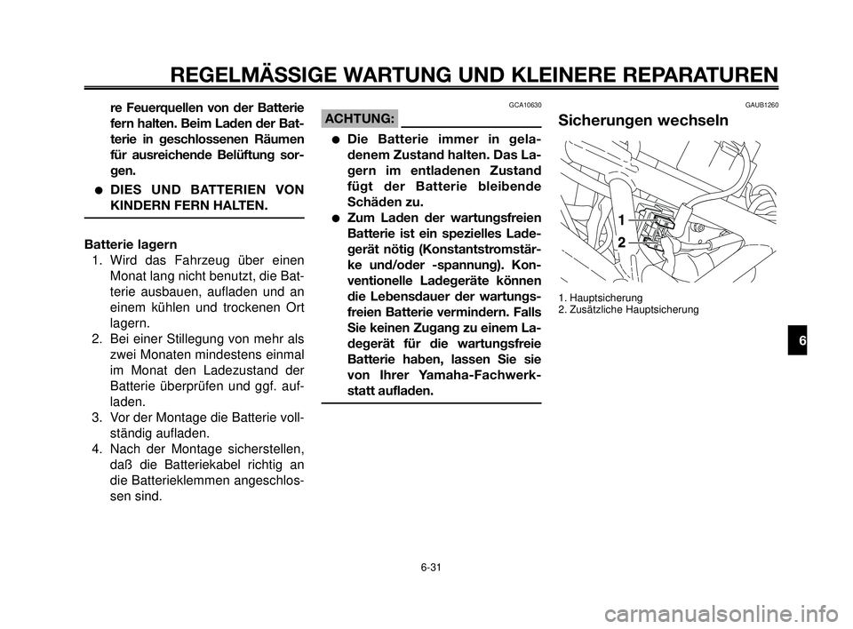 YAMAHA MT-03 2006  Betriebsanleitungen (in German) 1
2
3
4
5
6
7
8
9
10
REGELMÄSSIGE WARTUNG UND KLEINERE REPARATUREN
re Feuerquellen von der Batterie
fern halten. Beim Laden der Bat-
terie in geschlossenen Räumen
für ausreichende Belüftung sor-
g
