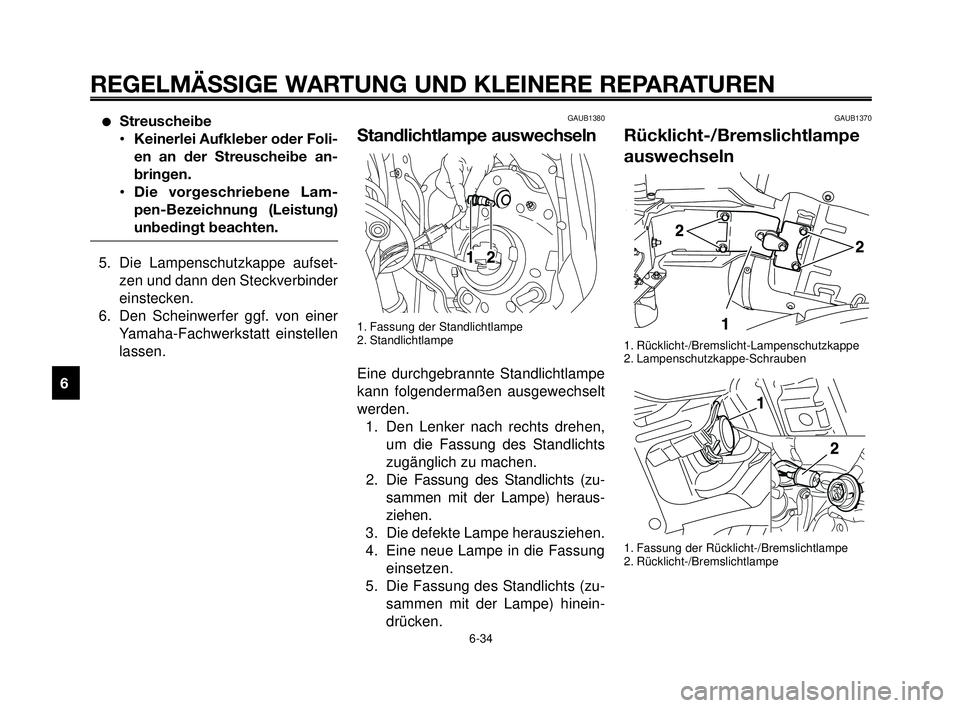 YAMAHA MT-03 2006  Betriebsanleitungen (in German) REGELMÄSSIGE WARTUNG UND KLEINERE REPARATUREN
Streuscheibe
•Keinerlei Aufkleber oder Foli-
en an der Streuscheibe an-
bringen.
•Die vorgeschriebene Lam-
pen-Bezeichnung (Leistung)
unbedingt beac