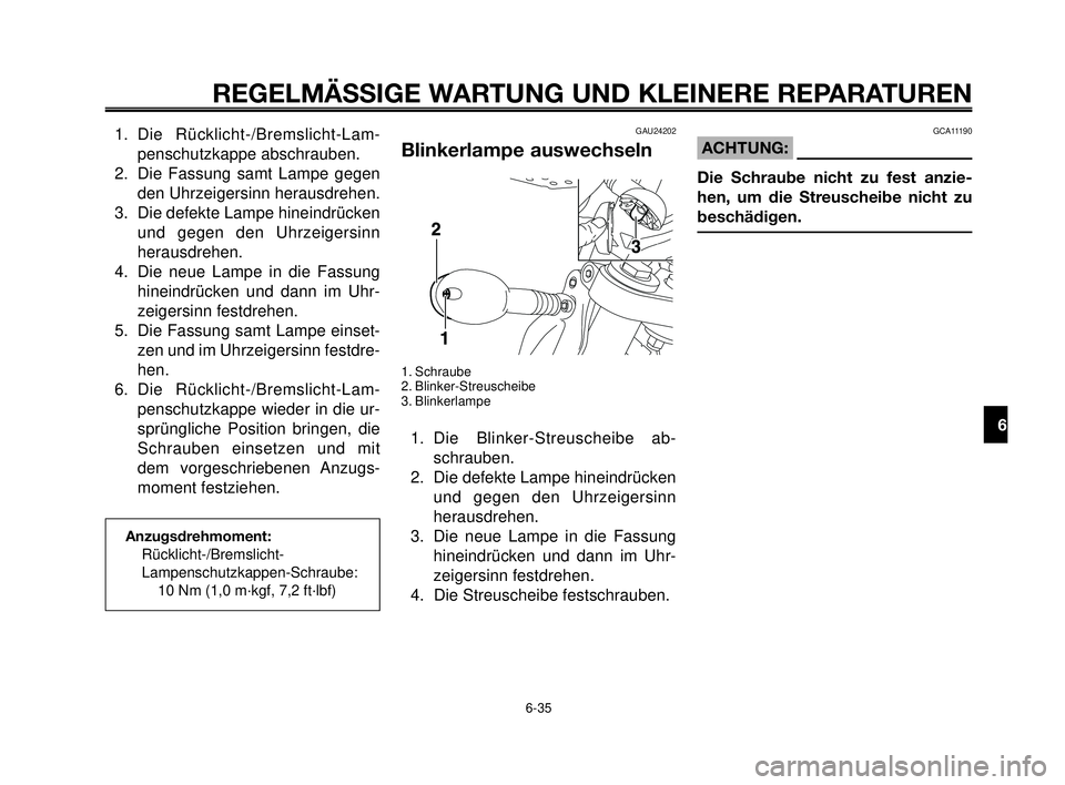 YAMAHA MT-03 2006  Betriebsanleitungen (in German) 1
2
3
4
5
6
7
8
9
10
REGELMÄSSIGE WARTUNG UND KLEINERE REPARATUREN
1. Die Rücklicht-/Bremslicht-Lam-
penschutzkappe abschrauben.
2. Die Fassung samt Lampe gegen
den Uhrzeigersinn herausdrehen.
3. Di