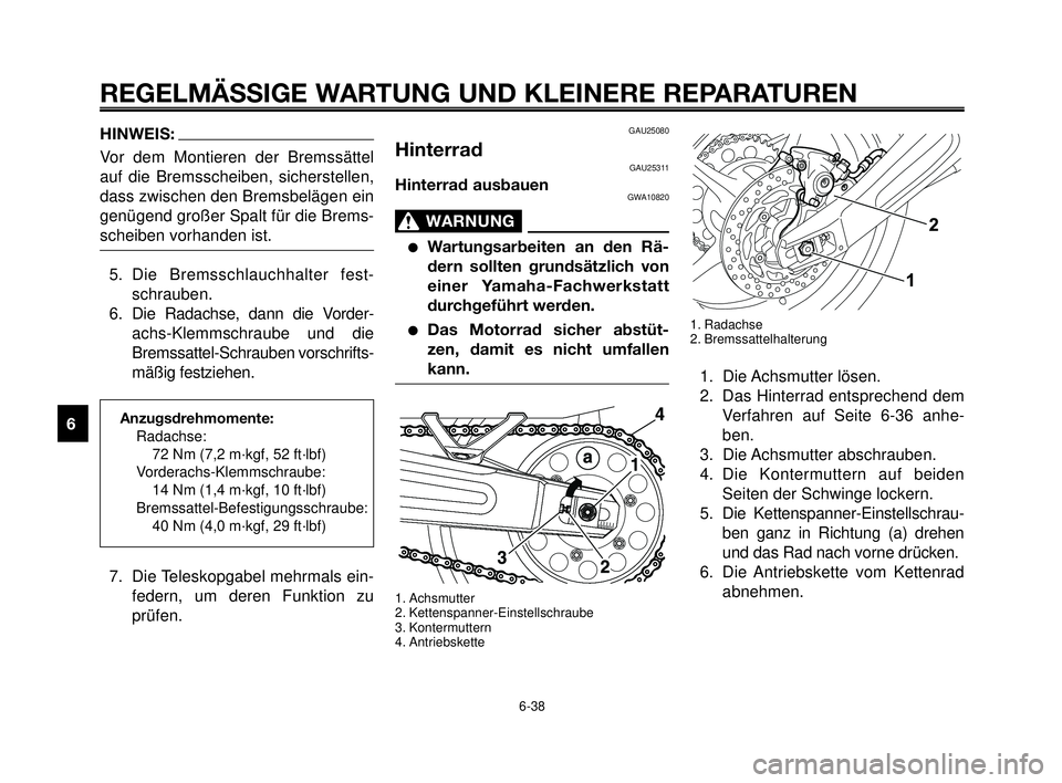 YAMAHA MT-03 2007  Betriebsanleitungen (in German) REGELMÄSSIGE WARTUNG UND KLEINERE REPARATUREN
6-38
1
2
3
4
5
6
7
8
9
10
GAU25080
HinterradGAU25311
Hinterrad ausbauenGWA10820
WARNUNG0
Wartungsarbeiten an den Rä-
dern sollten grundsätzlich von
ei