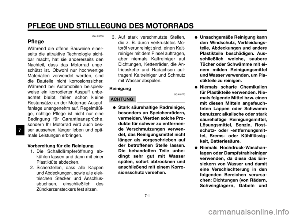 YAMAHA MT-03 2007  Betriebsanleitungen (in German) PFLEGE UND STILLLEGUNG DES MOTORRADS
7-1
1
2
3
4
5
6
7
8
9
10
GAU26000
Pflege
Während die offene Bauweise einer-
seits die attraktive Technologie sicht-
bar macht, hat sie andererseits den
Nachteil, 