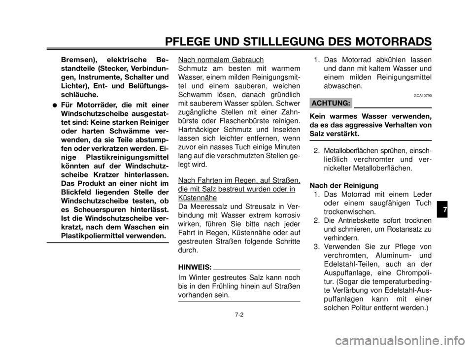 YAMAHA MT-03 2007  Betriebsanleitungen (in German) 1
2
3
4
5
6
7
8
9
10
PFLEGE UND STILLLEGUNG DES MOTORRADS
7-2
Bremsen), elektrische Be-
standteile (Stecker, Verbindun-
gen, Instrumente, Schalter und
Lichter), Ent- und Belüftungs-
schläuche.
Für