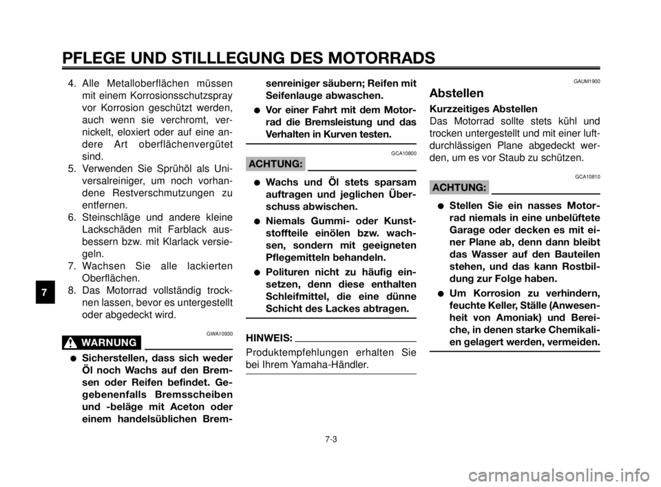 YAMAHA MT-03 2007  Betriebsanleitungen (in German) PFLEGE UND STILLLEGUNG DES MOTORRADS
7-3
1
2
3
4
5
6
7
8
9
10
4. Alle Metalloberflächen müssen
mit einem Korrosionsschutzspray
vor Korrosion geschützt werden,
auch wenn sie verchromt, ver-
nickelt,