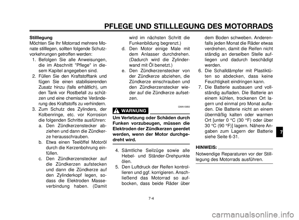 YAMAHA MT-03 2007  Betriebsanleitungen (in German) 1
2
3
4
5
6
7
8
9
10
PFLEGE UND STILLLEGUNG DES MOTORRADS
7-4
Stilllegung
Möchten Sie Ihr Motorrad mehrere Mo-
nate stilllegen, sollten folgende Schutz-
vorkehrungen getroffen werden:
1. Befolgen Sie