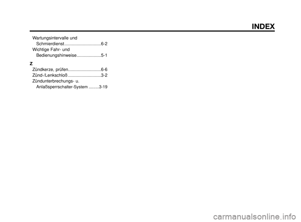 YAMAHA MT-03 2006  Betriebsanleitungen (in German) 1
2
3
4
5
6
7
8
9
10
INDEX
Wartungsintervalle und 
Schmierdienst ..............................6-2
Wichtige Fahr- und 
Bedienungshinweise....................5-1
Z
Zündkerze, prüfen..................