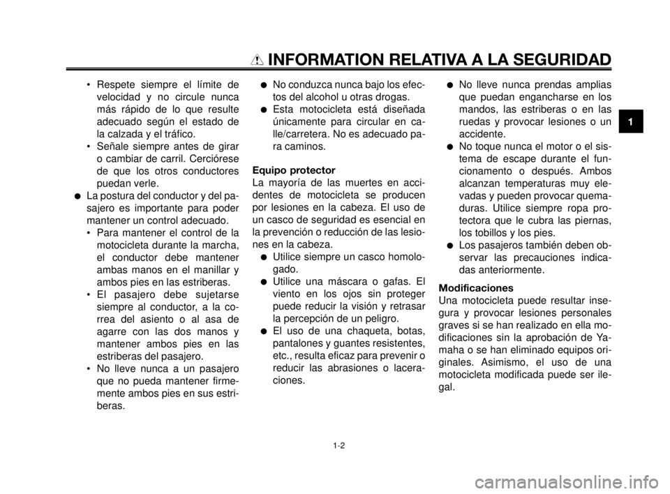 YAMAHA MT-03 2006  Manuale de Empleo (in Spanish) 1
2
3
4
5
6
7
8
9
10
INFORMATION RELATIVA A LA SEGURIDAD
• Respete siempre el límite de
velocidad y no circule nunca
más rápido de lo que resulte
adecuado según el estado de
la calzada y el trá