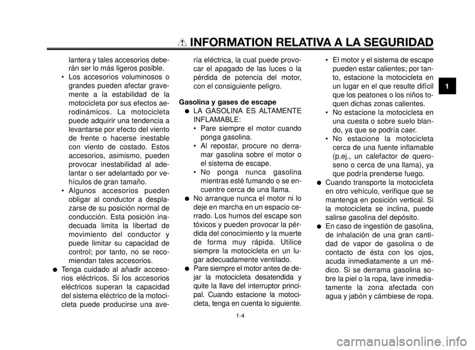 YAMAHA MT-03 2006  Manuale de Empleo (in Spanish) 1
2
3
4
5
6
7
8
9
10
INFORMATION RELATIVA A LA SEGURIDAD
lantera y tales accesorios debe-
rán ser lo más ligeros posible.
• Los accesorios voluminosos o
grandes pueden afectar grave-
mente a la es