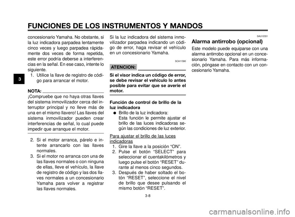 YAMAHA MT-03 2006  Manuale de Empleo (in Spanish) FUNCIONES DE LOS INSTRUMENTOS Y MANDOS
3-8
1
2
3
4
5
6
7
8
9
10
concesionario Yamaha. No obstante, si
la luz indicadora parpadea lentamente
cinco veces y luego parpadea rápida-
mente dos veces de for