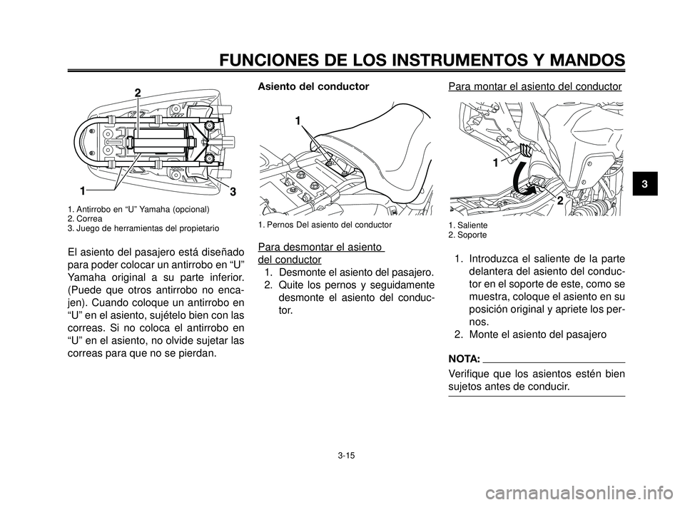 YAMAHA MT-03 2006 Manuale de Empleo (in Spanish) 1
2
3
4
5
6
7
8
9
10
FUNCIONES DE LOS INSTRUMENTOS Y MANDOS
3-15
1. Antirrobo en “U” Yamaha (opcional)
2. Correa
3. Juego de herramientas del propietario
El asiento del pasajero está diseñado
pa YAMAHA MT-03 2006 Manuale de Empleo (in Spanish) 1
2
3
4
5
6
7
8
9
10
FUNCIONES DE LOS INSTRUMENTOS Y MANDOS
3-15
1. Antirrobo en “U” Yamaha (opcional)
2. Correa
3. Juego de herramientas del propietario
El asiento del pasajero está diseñado
pa