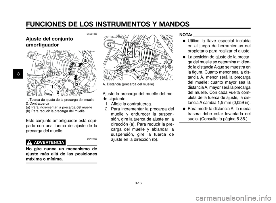YAMAHA MT-03 2006  Manuale de Empleo (in Spanish) FUNCIONES DE LOS INSTRUMENTOS Y MANDOS
3-16
1
2
3
4
5
6
7
8
9
10
A. Distancia (precarga del muelle)
Ajuste la precarga del muelle del mo-
do siguiente.
1. Afloje la contratuerca.
2. Para incrementar l