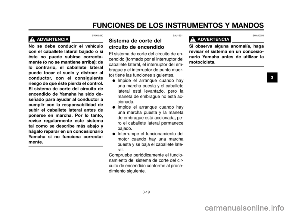 YAMAHA MT-03 2006 Manuale de Empleo (in Spanish) 1
2
3
4
5
6
7
8
9
10
FUNCIONES DE LOS INSTRUMENTOS Y MANDOS
SWA10240
ADVERTENCIA0
No se debe conducir el vehículo
con el caballete lateral bajado o si
éste no puede subirse correcta-
mente (o no se YAMAHA MT-03 2006 Manuale de Empleo (in Spanish) 1
2
3
4
5
6
7
8
9
10
FUNCIONES DE LOS INSTRUMENTOS Y MANDOS
SWA10240
ADVERTENCIA0
No se debe conducir el vehículo
con el caballete lateral bajado o si
éste no puede subirse correcta-
mente (o no se