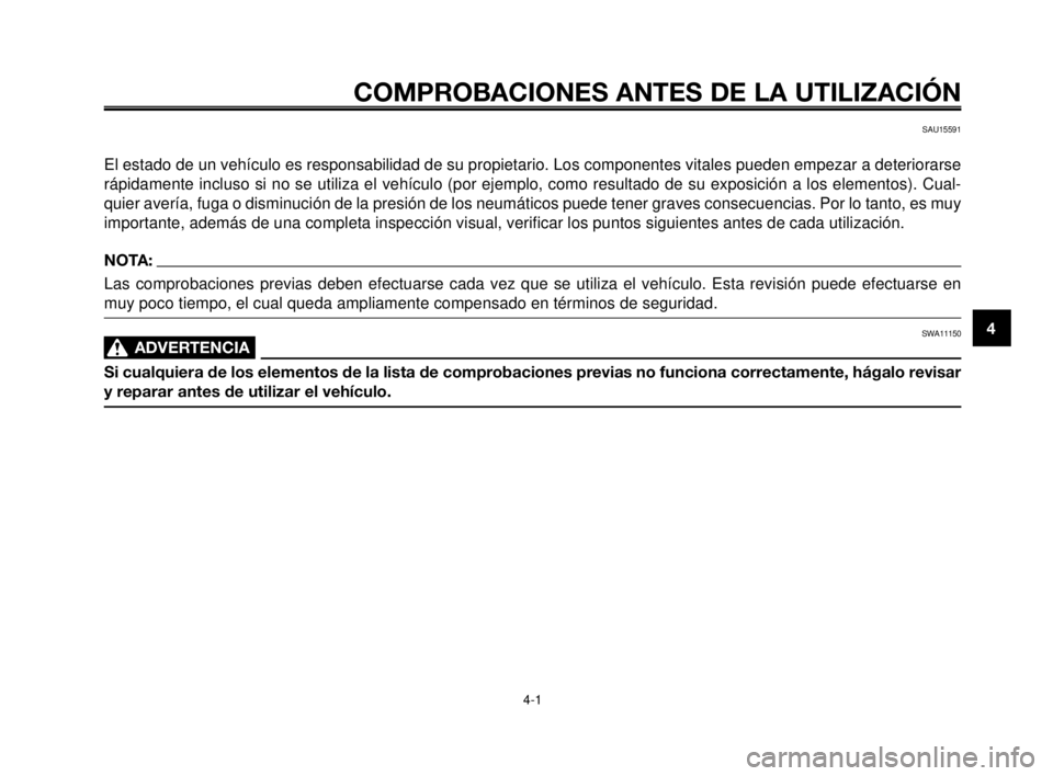 YAMAHA MT-03 2006 Manuale de Empleo (in Spanish) 1
2
3
4
5
6
7
8
9
10
COMPROBACIONES ANTES DE LA UTILIZACIÓN
4-1
SAU15591
El estado de un vehículo es responsabilidad de su propietario. Los componentes vitales pueden empezar a deteriorarse
rápidam YAMAHA MT-03 2006 Manuale de Empleo (in Spanish) 1
2
3
4
5
6
7
8
9
10
COMPROBACIONES ANTES DE LA UTILIZACIÓN
4-1
SAU15591
El estado de un vehículo es responsabilidad de su propietario. Los componentes vitales pueden empezar a deteriorarse
rápidam