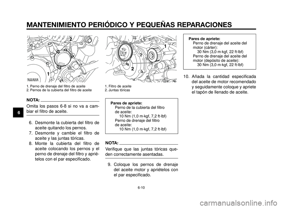 YAMAHA MT-03 2006  Manuale de Empleo (in Spanish) NOTA:
Verifique que las juntas tóricas que-
den correctamente asentadas.
9. Coloque los pernos de drenaje
del aceite motor y apriételos con
el par especificado.
MANTENIMIENTO PERIÓDICO Y PEQUEÑAS 