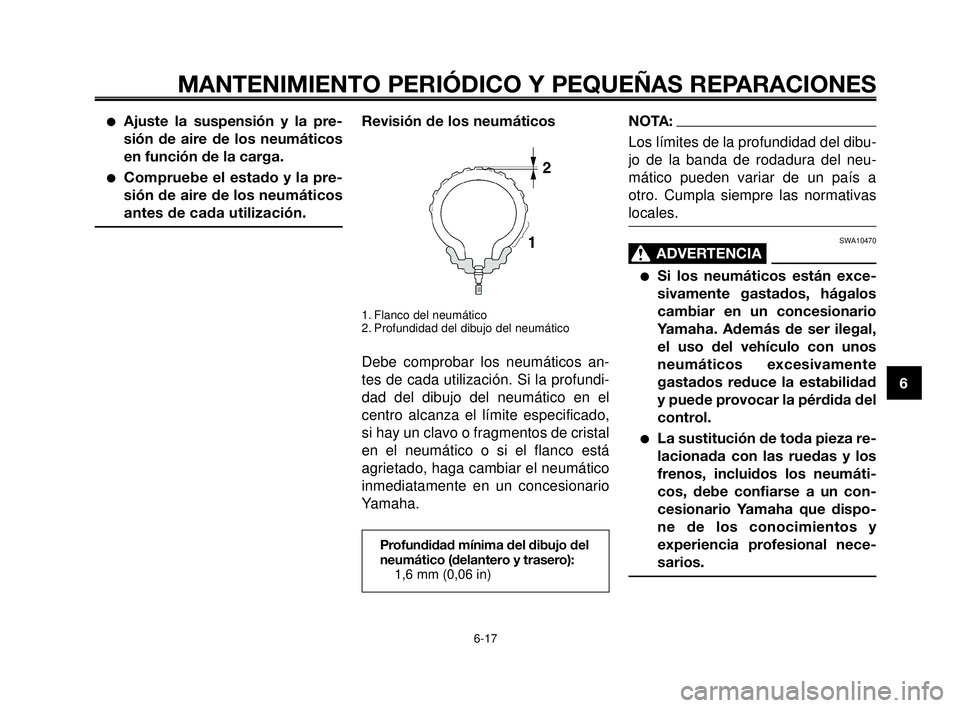 YAMAHA MT-03 2006  Manuale de Empleo (in Spanish) 1
2
3
4
5
6
7
8
9
10
MANTENIMIENTO PERIÓDICO Y PEQUEÑAS REPARACIONES
Ajuste la suspensión y la pre-
sión de aire de los neumáticos
en función de la carga.
Compruebe el estado y la pre-
sión d