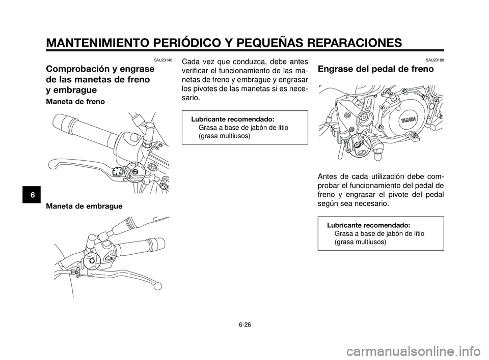 YAMAHA MT-03 2006  Manuale de Empleo (in Spanish) MANTENIMIENTO PERIÓDICO Y PEQUEÑAS REPARACIONES
6-26
1
2
3
4
5
6
7
8
9
10
SAU23140
Comprobación y engrase
de las manetas de freno 
y embrague
Maneta de freno
Maneta de embrague
Cada vez que conduzc