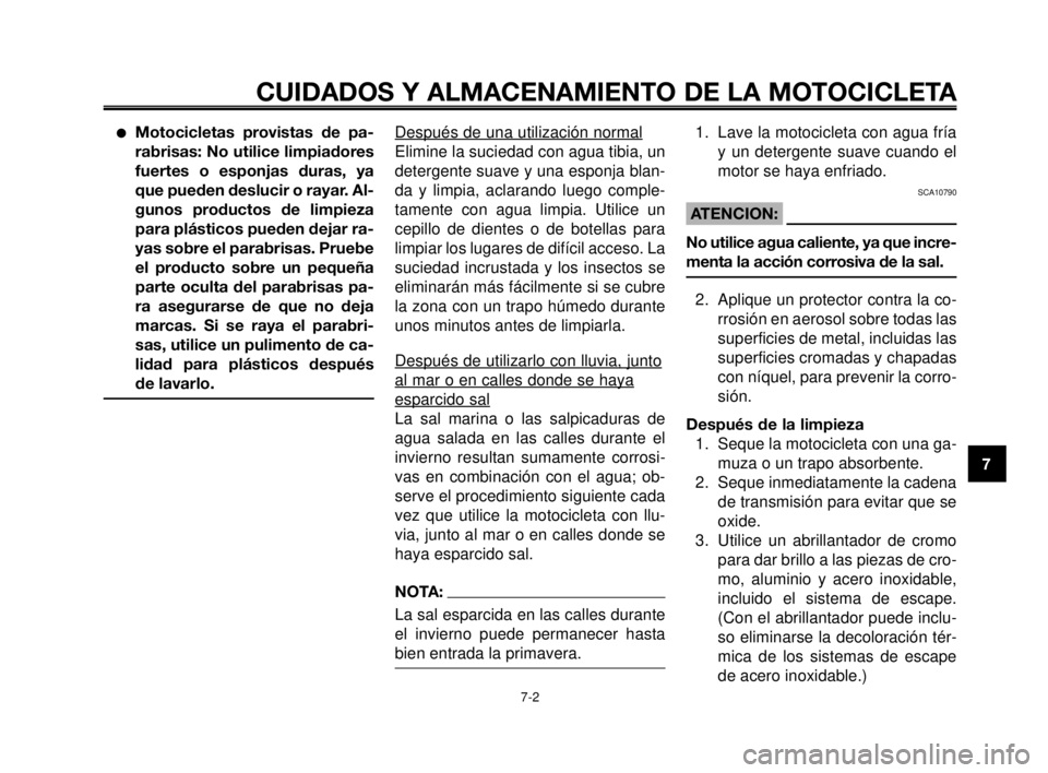 YAMAHA MT-03 2006  Manuale de Empleo (in Spanish) 1
2
3
4
5
6
7
8
9
10
CUIDADOS Y ALMACENAMIENTO DE LA MOTOCICLETA
7-2
Motocicletas provistas de pa-
rabrisas: No utilice limpiadores
fuertes o esponjas duras, ya
que pueden deslucir o rayar. Al-
gunos
