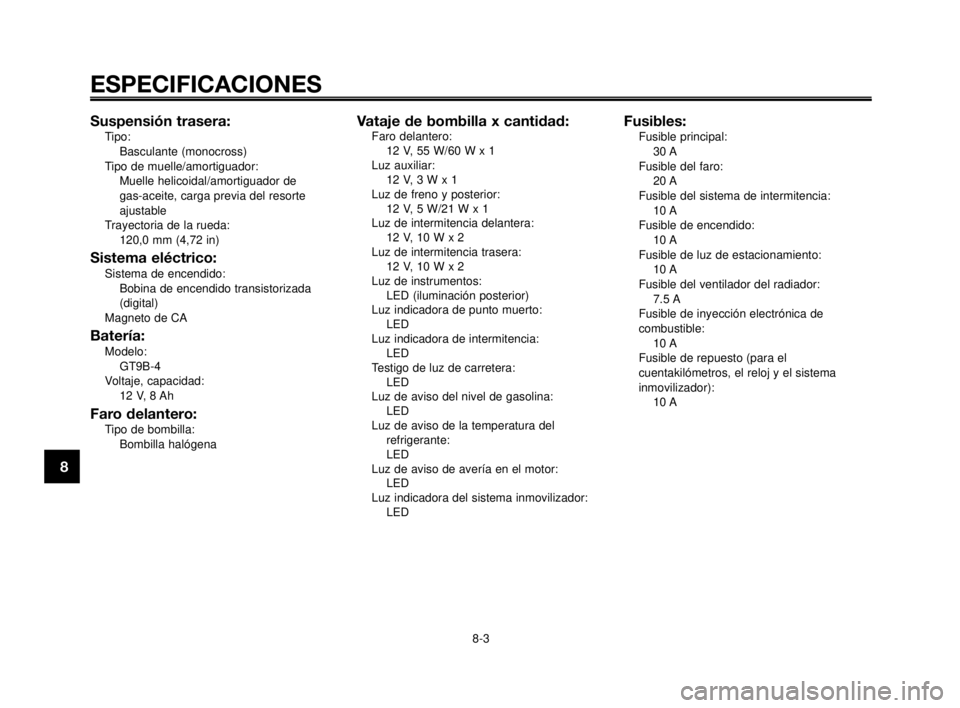 YAMAHA MT-03 2006 Manuale de Empleo (in Spanish) ESPECIFICACIONES
8-3
1
2
3
4
5
6
7
8
9
10
Suspensión trasera:Tipo:
Basculante (monocross)
Tipo de muelle/amortiguador:
Muelle helicoidal/amortiguador de
gas-aceite, carga previa del resorte
ajustabl YAMAHA MT-03 2006 Manuale de Empleo (in Spanish) ESPECIFICACIONES
8-3
1
2
3
4
5
6
7
8
9
10
Suspensión trasera:Tipo:
Basculante (monocross)
Tipo de muelle/amortiguador:
Muelle helicoidal/amortiguador de
gas-aceite, carga previa del resorte
ajustabl