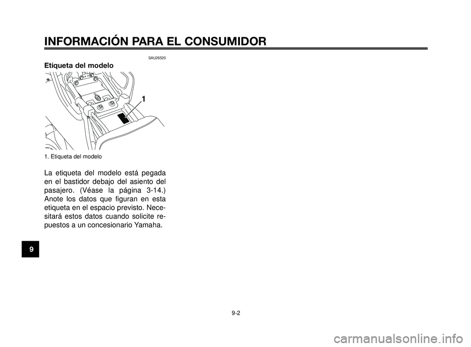 YAMAHA MT-03 2006 Manuale de Empleo (in Spanish) INFORMACIÓN PARA EL CONSUMIDOR
9-2
1
2
3
4
5
6
7
8
9
10
SAU26520
Etiqueta del modelo
1. Etiqueta del modelo
La etiqueta del modelo está pegada
en el bastidor debajo del asiento del
pasajero. (Véase YAMAHA MT-03 2006 Manuale de Empleo (in Spanish) INFORMACIÓN PARA EL CONSUMIDOR
9-2
1
2
3
4
5
6
7
8
9
10
SAU26520
Etiqueta del modelo
1. Etiqueta del modelo
La etiqueta del modelo está pegada
en el bastidor debajo del asiento del
pasajero. (Véase