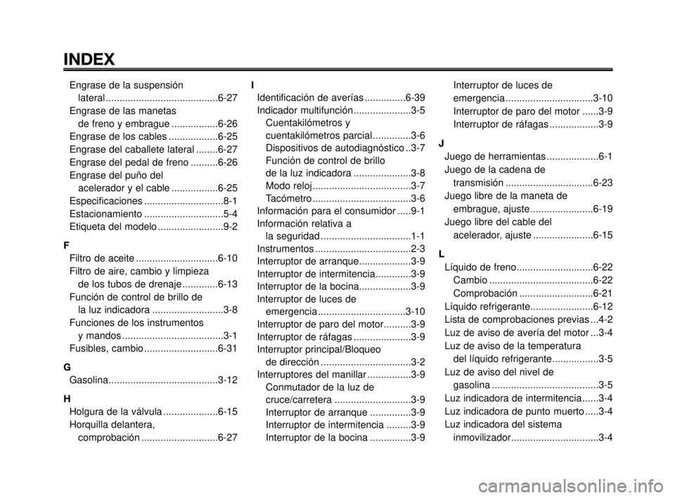 YAMAHA MT-03 2006 Manuale de Empleo (in Spanish) INDEX
1
2
3
4
5
6
7
8
9
10
Engrase de la suspensión
lateral .........................................6-27
Engrase de las manetas
de freno y embrague .................6-26
Engrase de los cables .... YAMAHA MT-03 2006 Manuale de Empleo (in Spanish) INDEX
1
2
3
4
5
6
7
8
9
10
Engrase de la suspensión
lateral .........................................6-27
Engrase de las manetas
de freno y embrague .................6-26
Engrase de los cables ....