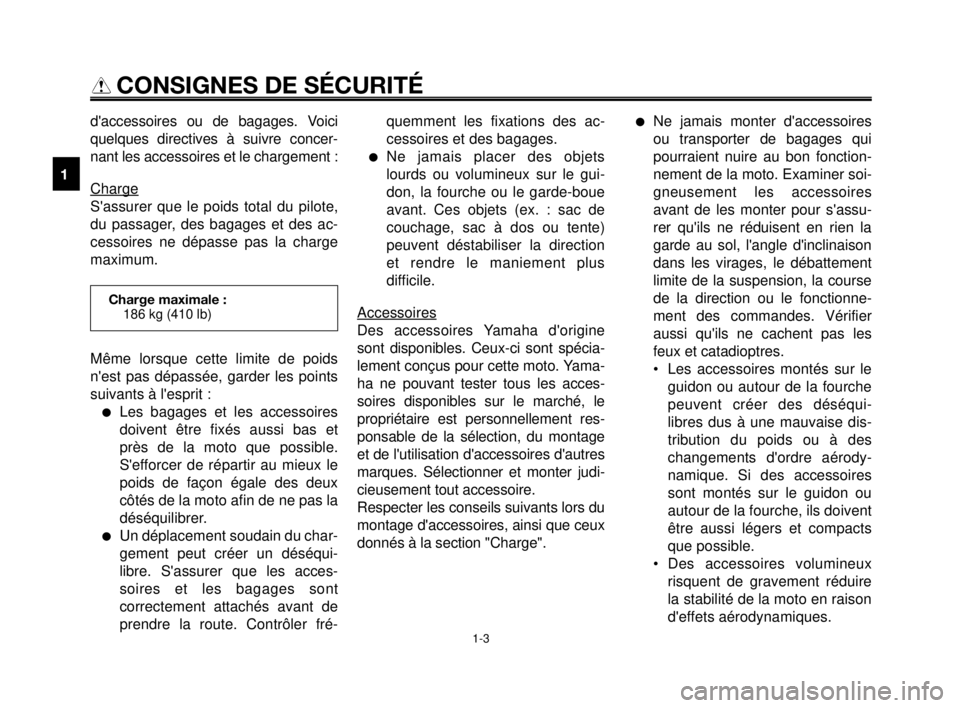 YAMAHA MT-03 2007  Notices Demploi (in French) CONSIGNES DE SÉCURITÉ
daccessoires ou de bagages. Voici
quelques directives à suivre concer-
nant les accessoires et le chargement :
Charge
Sassurer que le poids total du pilote,
du passager, des