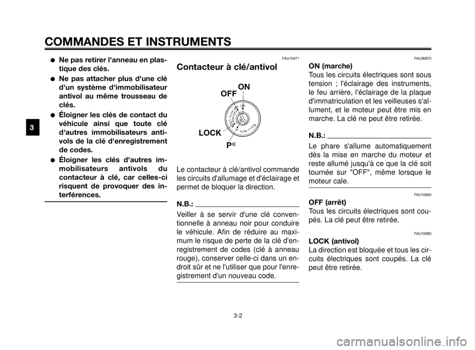 YAMAHA MT-03 2007  Notices Demploi (in French) COMMANDES ET INSTRUMENTS
3-2
1
2
3
4
5
6
7
8
9
10
Ne pas retirer lanneau en plas-
tique des clés.
Ne pas attacher plus dune clé
dun système dimmobilisateur
antivol au même trousseau de
clés