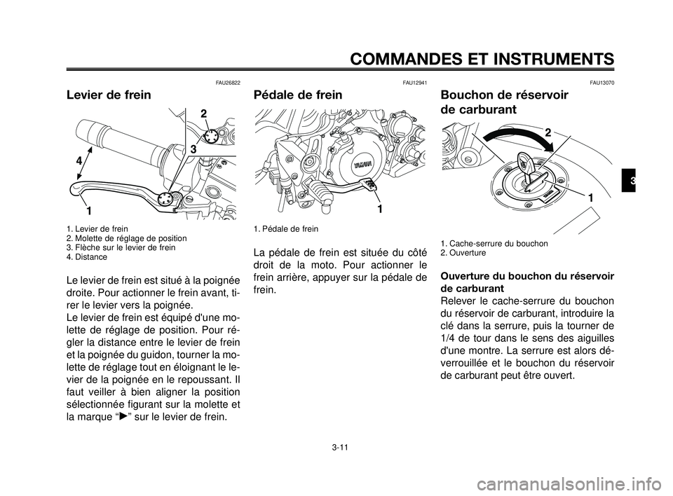 YAMAHA MT-03 2007  Notices Demploi (in French) 1
2
3
4
5
6
7
8
9
10
COMMANDES ET INSTRUMENTS
3-11
FAU26822
Levier de frein
1. Levier de frein
2. Molette de réglage de position
3. Flèche sur le levier de frein
4. Distance
Le levier de frein est s