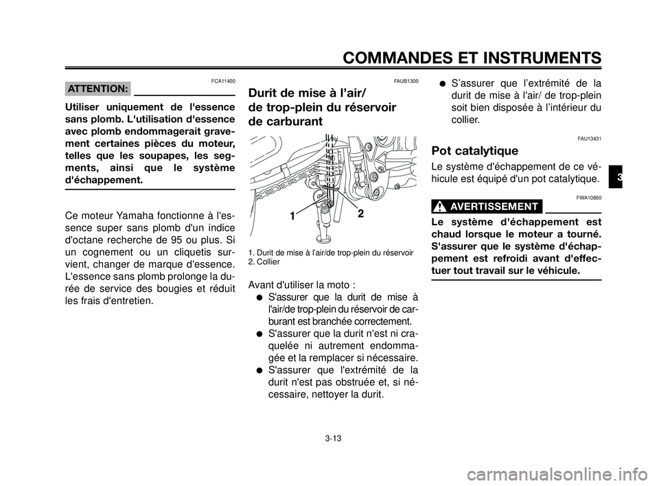 YAMAHA MT-03 2006  Notices Demploi (in French) 1
2
3
4
5
6
7
8
9
10
COMMANDES ET INSTRUMENTS
3-13
FAUB1300
Durit de mise à l’air/
de trop-plein du réservoir 
de carburant
1. Durit de mise à l’air/de trop-plein du réservoir
2. Collier
Avant