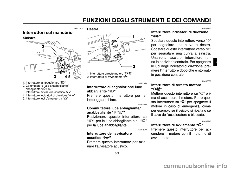 YAMAHA MT-03 2006 Manuale duso (in Italian) 1
2
3
4
5
6
7
8
9
10
FUNZIONI DEGLI STRUMENTI E DEI COMANDI
3-9
HAU12343
Interruttori sul manubrio
Sinistra
1. Interruttore lampeggio faro “1”
2. Commutatore luce anabbagliante/
abbagliante “
2/ YAMAHA MT-03 2006 Manuale duso (in Italian) 1
2
3
4
5
6
7
8
9
10
FUNZIONI DEGLI STRUMENTI E DEI COMANDI
3-9
HAU12343
Interruttori sul manubrio
Sinistra
1. Interruttore lampeggio faro “1”
2. Commutatore luce anabbagliante/
abbagliante “
2/