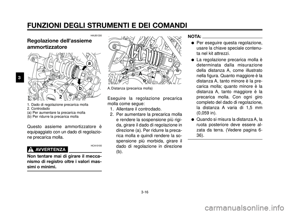 YAMAHA MT-03 2007  Manuale duso (in Italian) FUNZIONI DEGLI STRUMENTI E DEI COMANDI
3-16
1
2
3
4
5
6
7
8
9
10
A. Distanza (precarica molla)
Eseguire la regolazione precarica
molla come segue:
1. Allentare il controdado.
2. Per aumentare la preca