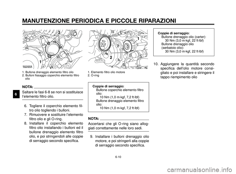 YAMAHA MT-03 2006  Manuale duso (in Italian) NOTA:
Accertarsi che gli O-ring siano allog-
giati correttamente nelle loro sedi.
9. Installare i bulloni drenaggio olio
motore, e poi stringerli alla coppie
di serraggio secondo specifica.
MANUTENZIO