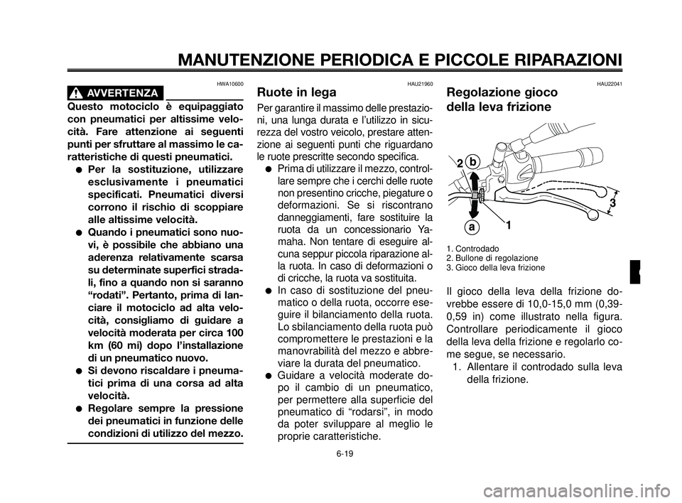 YAMAHA MT-03 2006 Manuale duso (in Italian) 1
2
3
4
5
6
7
8
9
10
MANUTENZIONE PERIODICA E PICCOLE RIPARAZIONI
HWA10600
AVVERTENZA0
Questo motociclo è equipaggiato
con pneumatici per altissime velo-
cità. Fare attenzione ai seguenti
punti per YAMAHA MT-03 2006 Manuale duso (in Italian) 1
2
3
4
5
6
7
8
9
10
MANUTENZIONE PERIODICA E PICCOLE RIPARAZIONI
HWA10600
AVVERTENZA0
Questo motociclo è equipaggiato
con pneumatici per altissime velo-
cità. Fare attenzione ai seguenti
punti per