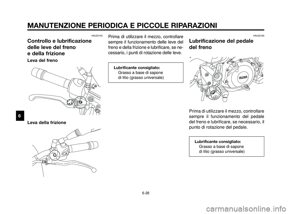 YAMAHA MT-03 2006  Manuale duso (in Italian) MANUTENZIONE PERIODICA E PICCOLE RIPARAZIONI
6-26
1
2
3
4
5
6
7
8
9
10
HAU23140
Controllo e lubrificazione
delle leve del freno 
e della frizione
Leva del freno
Leva della frizione
Prima di utilizzare