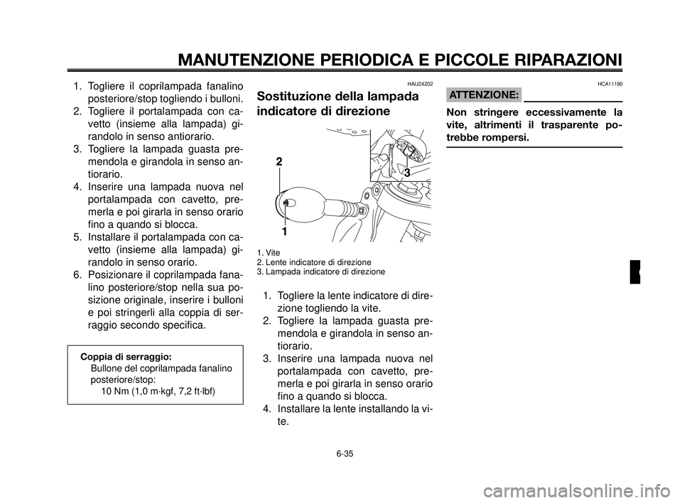 YAMAHA MT-03 2006  Manuale duso (in Italian) 1
2
3
4
5
6
7
8
9
10
MANUTENZIONE PERIODICA E PICCOLE RIPARAZIONI
1. Togliere il coprilampada fanalino
posteriore/stop togliendo i bulloni.
2. Togliere il portalampada con ca-
vetto (insieme alla lamp